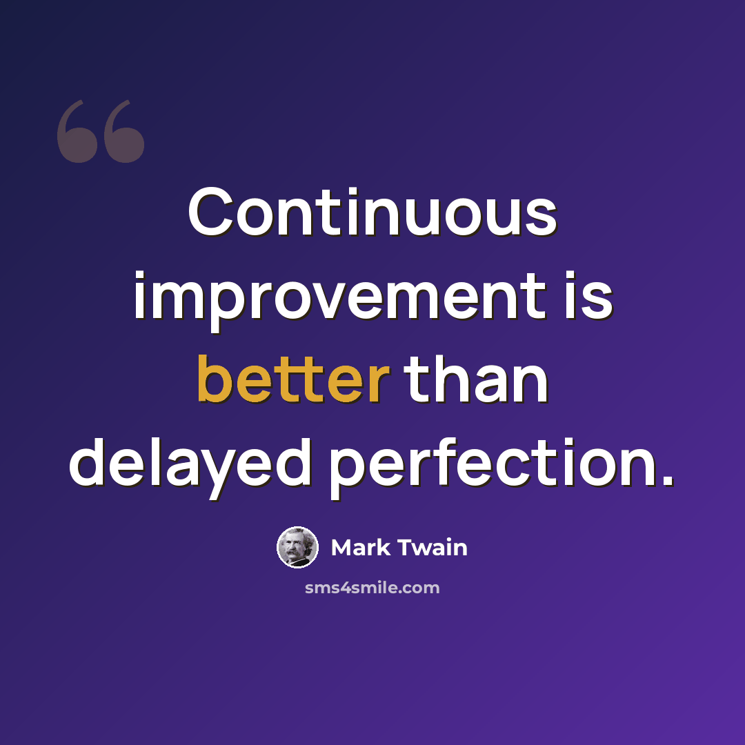 “Continuous improvement is better than delayed perfection.” quote by Mark Twain