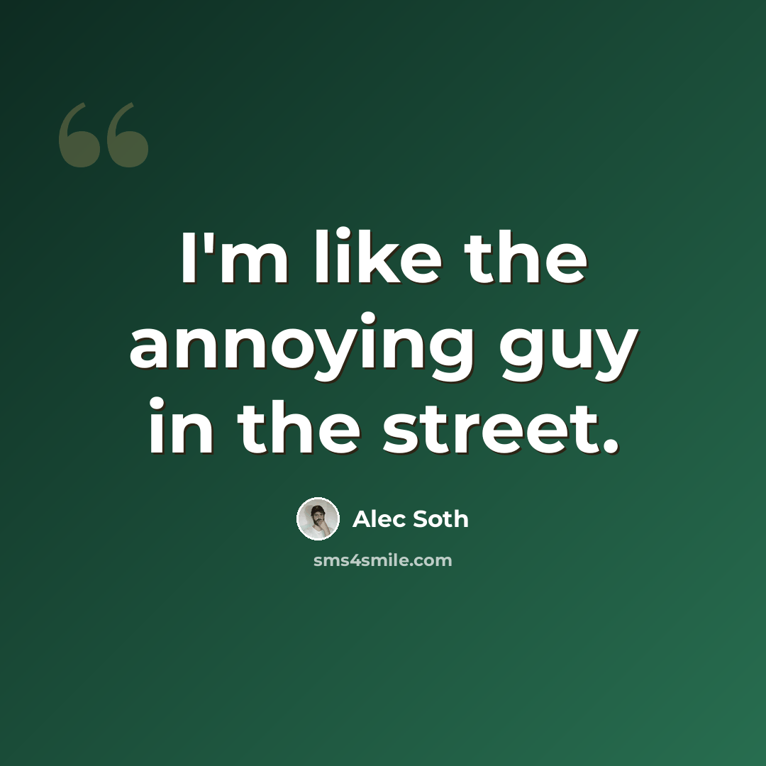 “I'm like the annoying guy in the street.” quote by Alec Soth