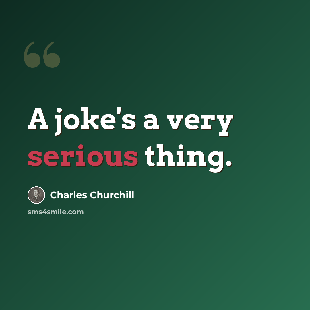 “A joke's a very serious thing.” quote by Charles Churchill