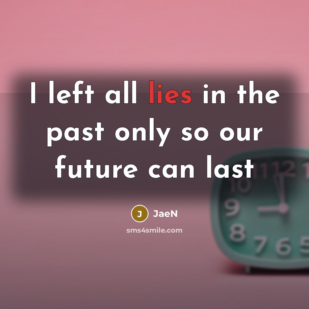 “I left all lies in the past only so our future can last” quote by JaeN