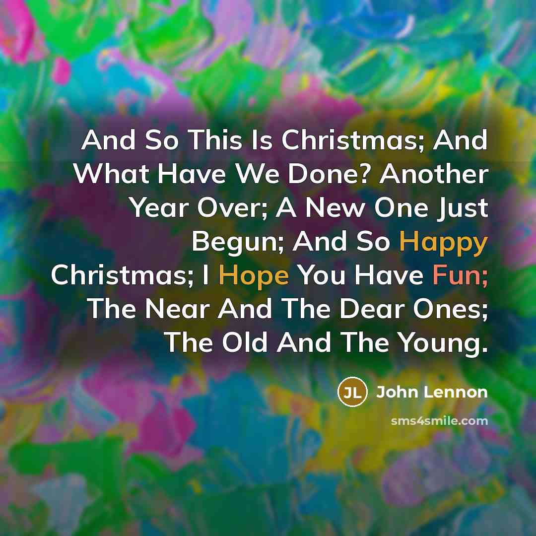 “And So This Is Christmas; And What Have We Done? Another Year Over; A New One Just Begun; And So Happy Christmas; I Hope You Have Fun; The Near And The Dear Ones; The Old And The Young.” quote by John Lennon
