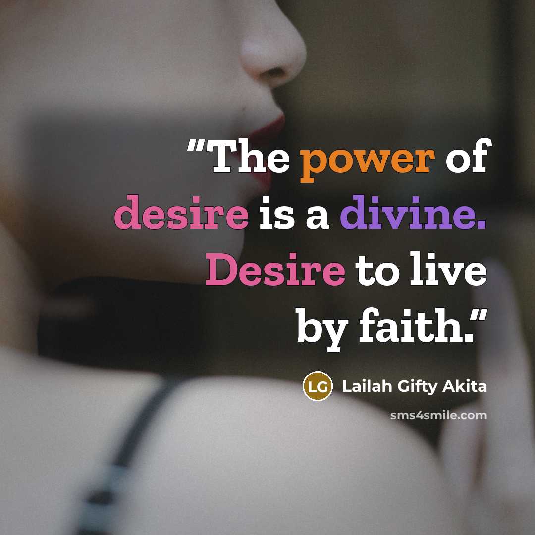 “The power of desire is a divine. Desire to live by faith.” quote by Lailah Gifty Akita
