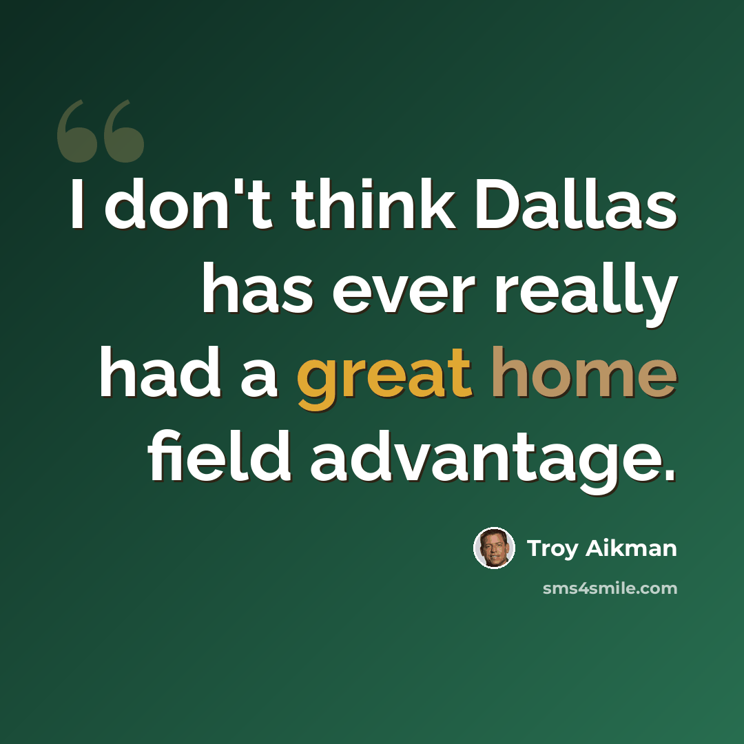 “I don't think Dallas has ever really had a great home field advantage.” quote by Troy Aikman