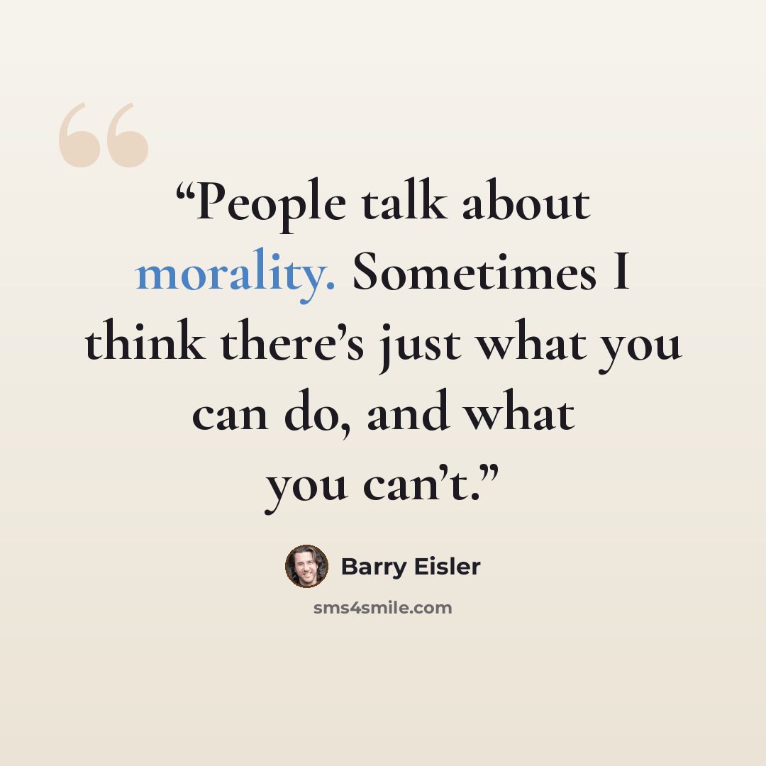 “People talk about morality. Sometimes I think there’s just what you can do, and what you can’t.” quote by Barry Eisler