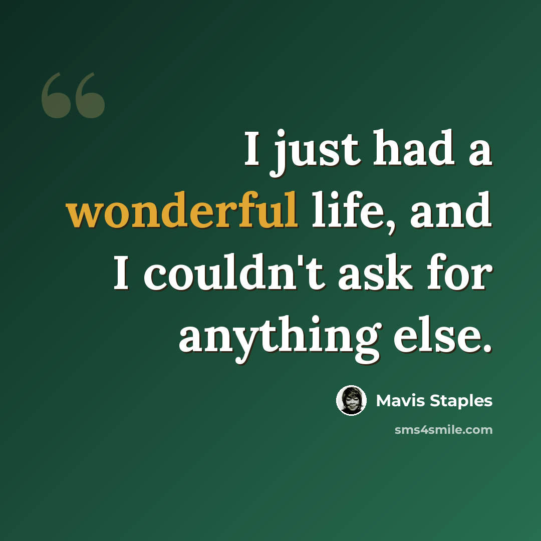 “I just had a wonderful life, and I couldn't ask for anything else.” quote by Mavis Staples