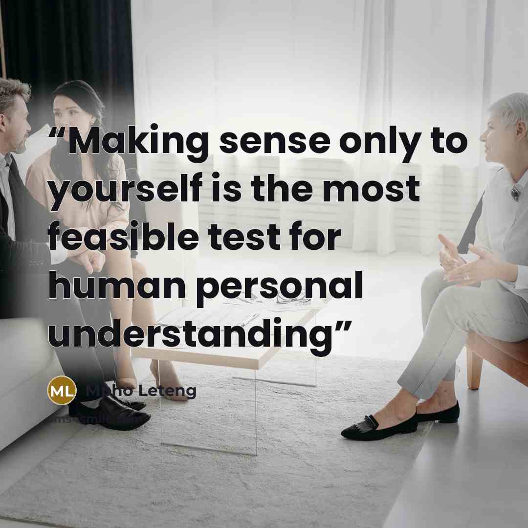 “Making sense only to yourself is the most feasible test for human personal understanding” quote by Mpho Leteng