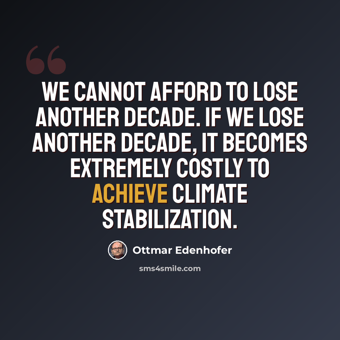 “We cannot afford to lose another decade. If we lose another decade, it becomes extremely costly to achieve climate stabilization.” quote by Ottmar Edenhofer