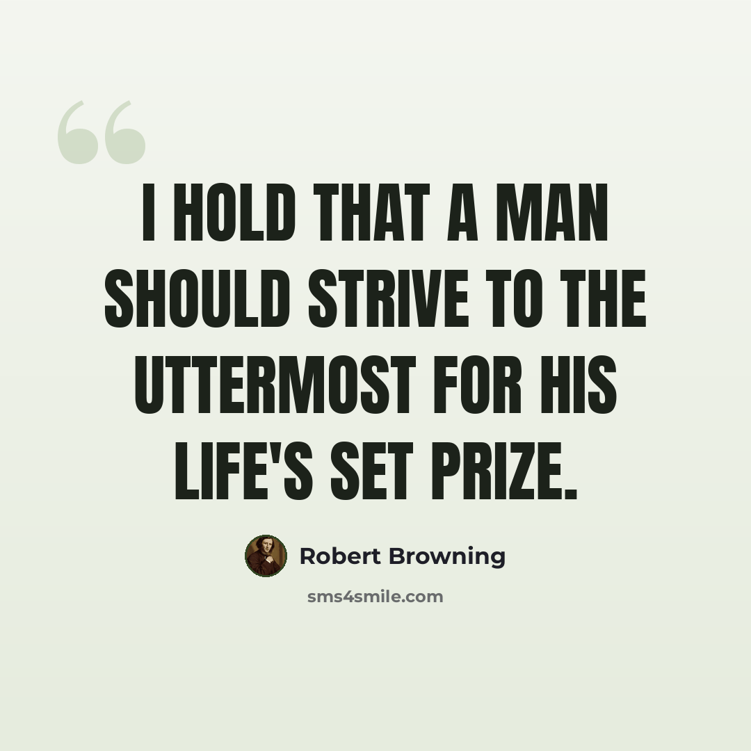 “I hold that a man should strive to the uttermost for his life's set prize.” quote by Robert Browning