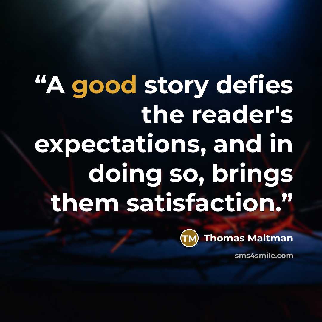 “A good story defies the reader's expectations, and in doing so, brings them satisfaction.” quote by Thomas Maltman
