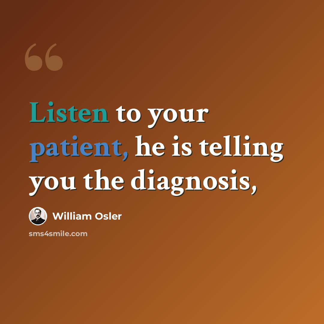 “Listen to your patient, he is telling you the diagnosis,” quote by William Osler