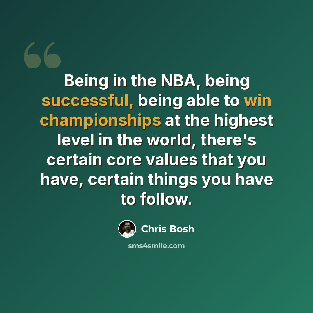 “Being in the NBA, being successful, being able to win championships at the highest level in the world, there's certain core values that you have, certain things you have to follow.” quote by Chris Bosh