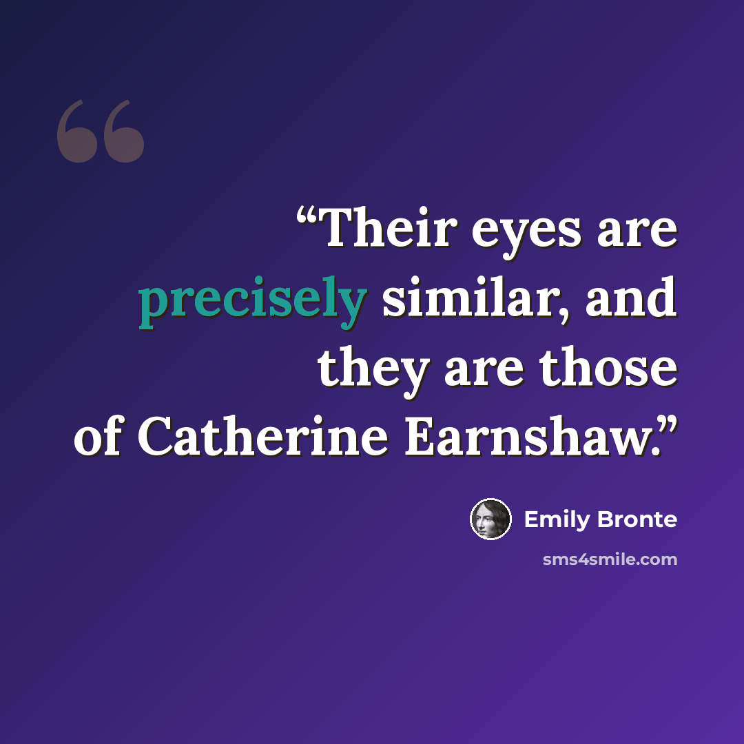 “Their eyes are precisely similar, and they are those of Catherine Earnshaw.” quote by Emily Brontë