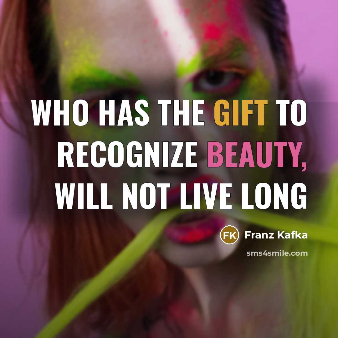 “Who has the gift to recognize beauty, will not live long” quote by Franz Kafka