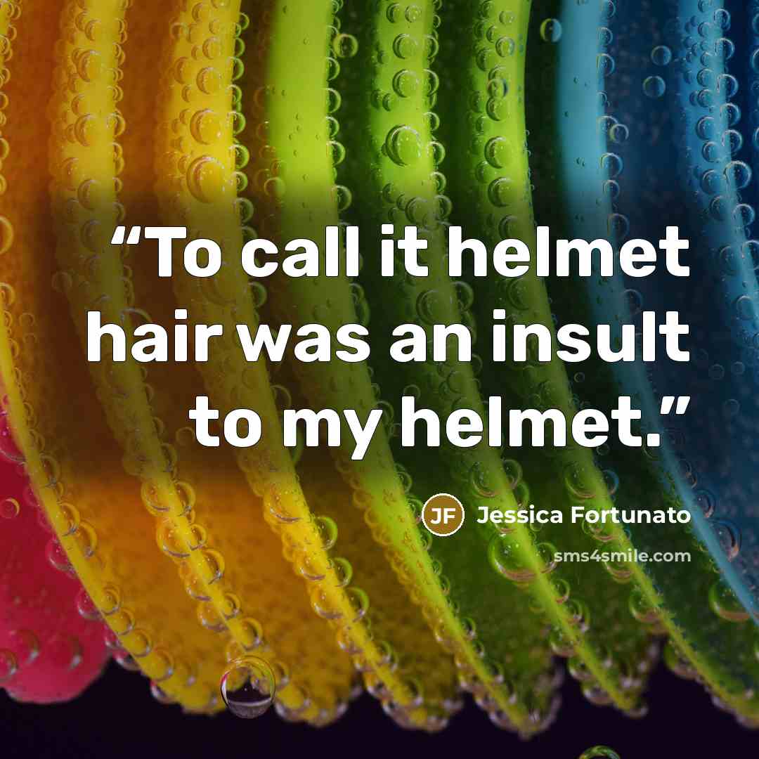“To call it helmet hair was an insult to my helmet.” quote by Jessica Fortunato