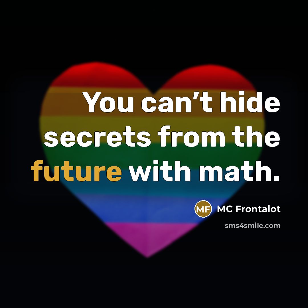 “You can’t hide secrets from the future with math.” quote by MC Frontalot