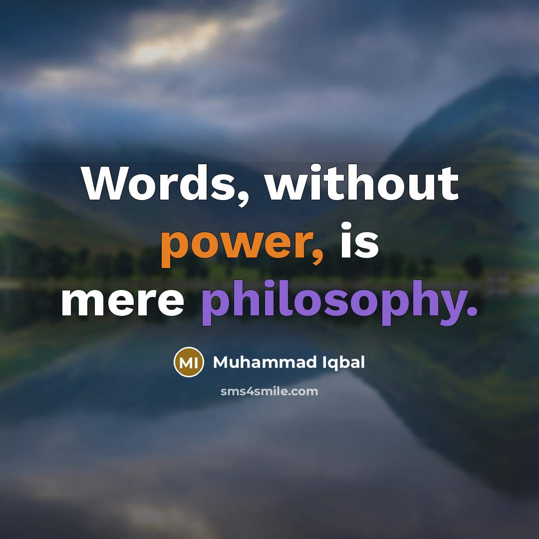 “Words, without power, is mere philosophy.” quote by Muhammad Iqbal