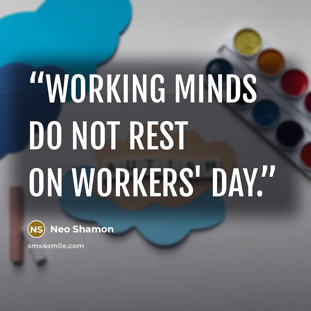 “Working minds do not rest on Workers' Day.” quote by Neo Shamon