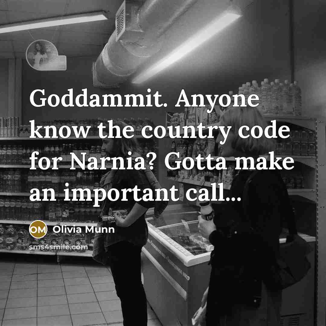 “Goddammit. Anyone know the country code for Narnia? Gotta make an important call...” quote by Olivia Munn