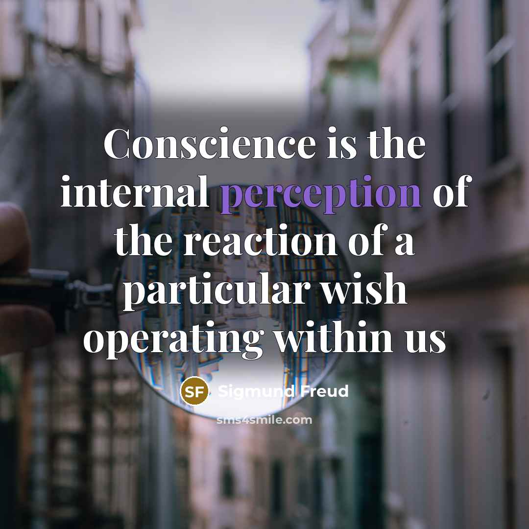 “Conscience is the internal perception of the reaction of a particular wish operating within us” quote by Sigmund Freud