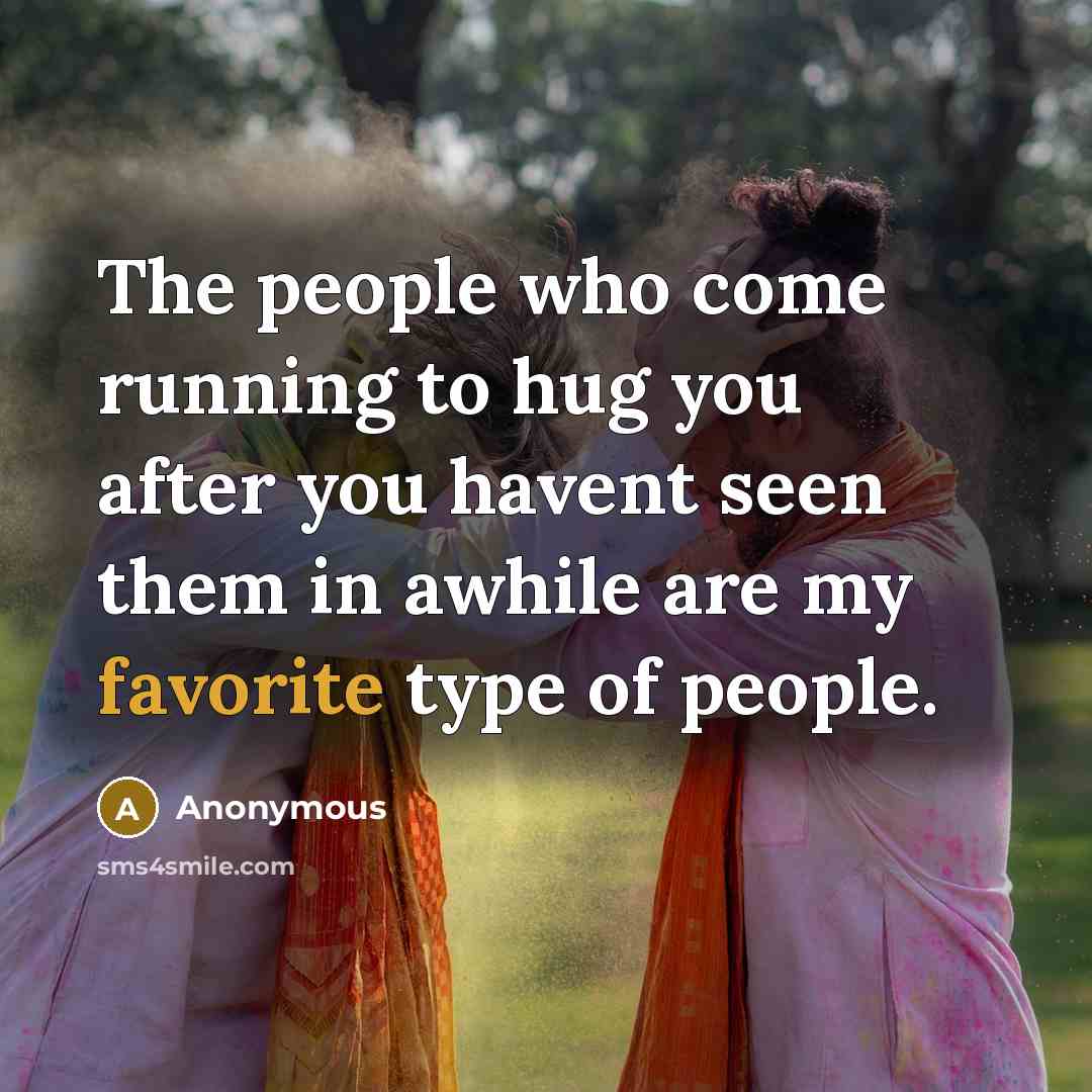 “The people who come running to hug you after you havent seen them in awhile are my favorite type of people.” quote by Anonymous