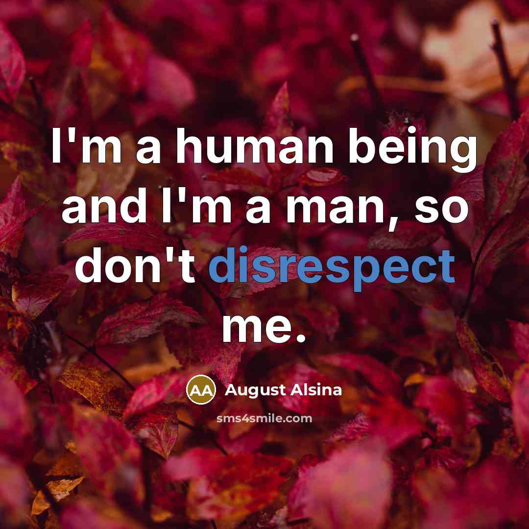 “I'm a human being and I'm a man, so don't disrespect me.” quote by August Alsina