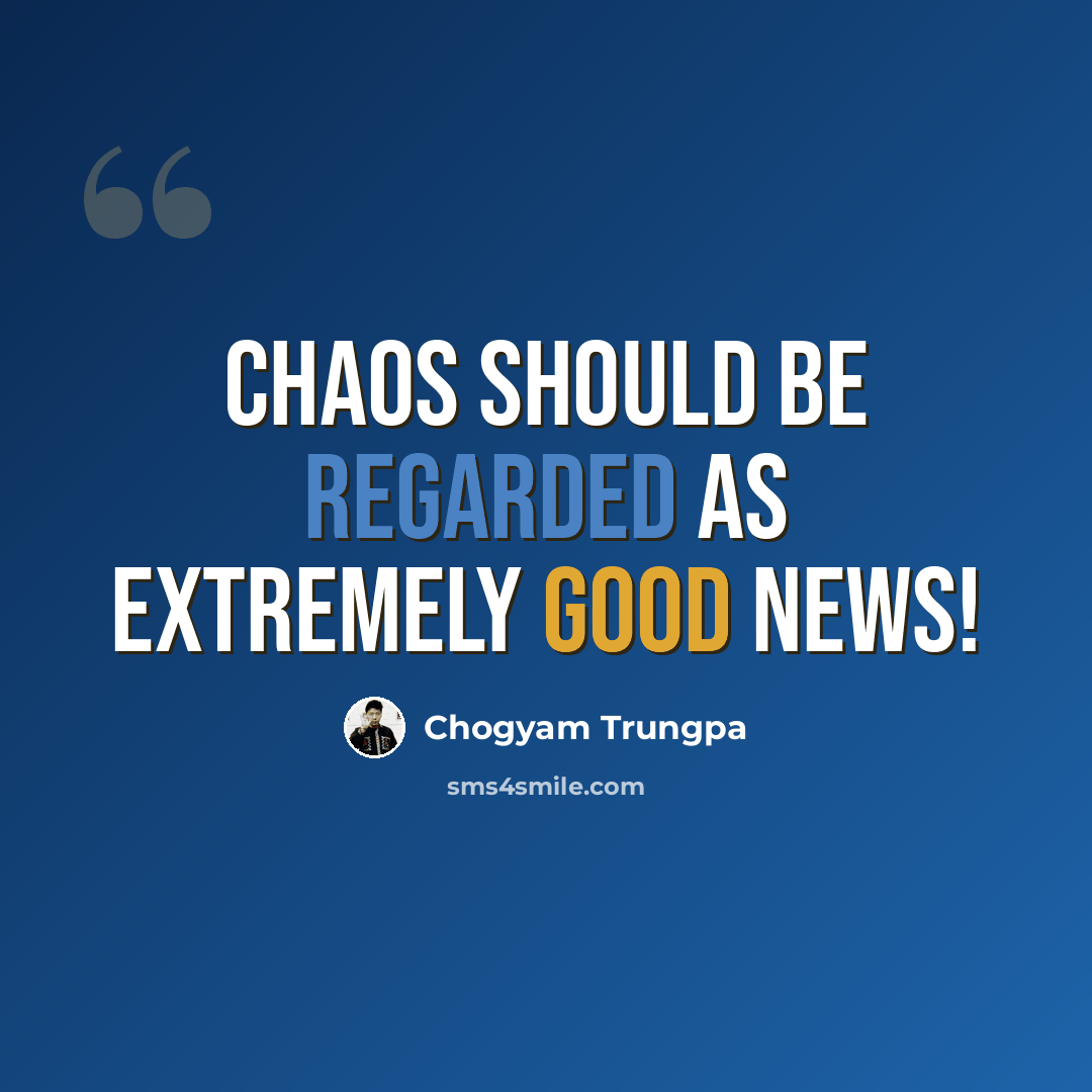 “Chaos should be regarded as extremely good news!” quote by Chogyam Trungpa