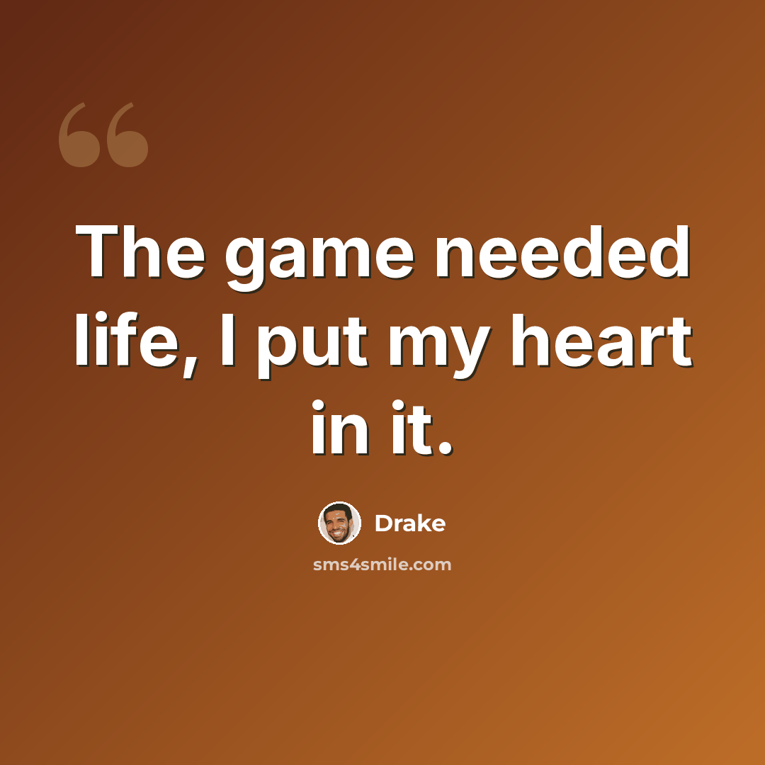 “The game needed life, I put my heart in it.” quote by Drake