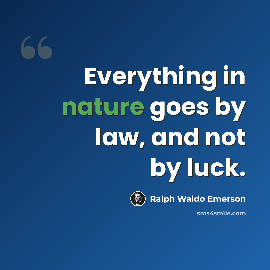 “Everything in nature goes by law, and not by luck.” quote by Ralph Waldo Emerson
