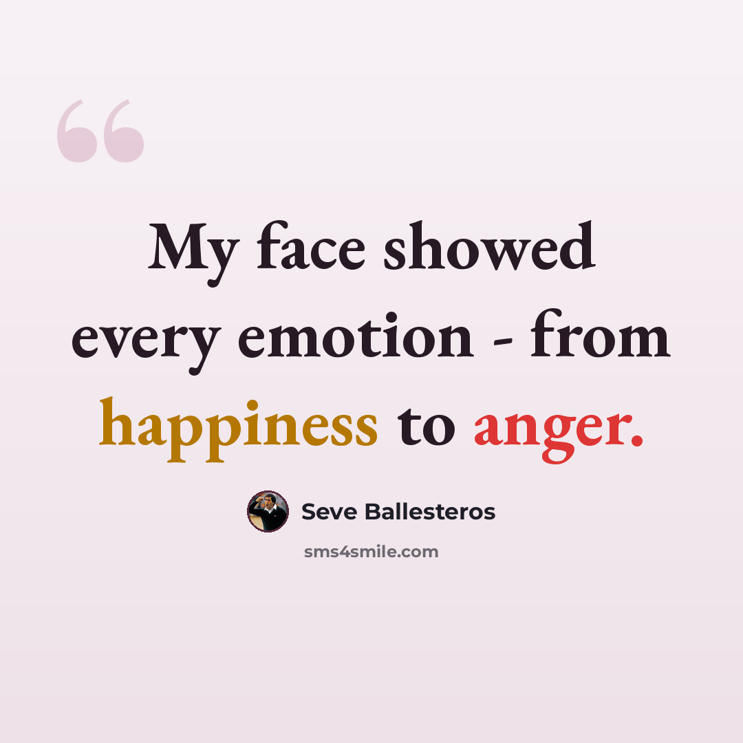 “My face showed every emotion - from happiness to anger.” quote by Seve Ballesteros