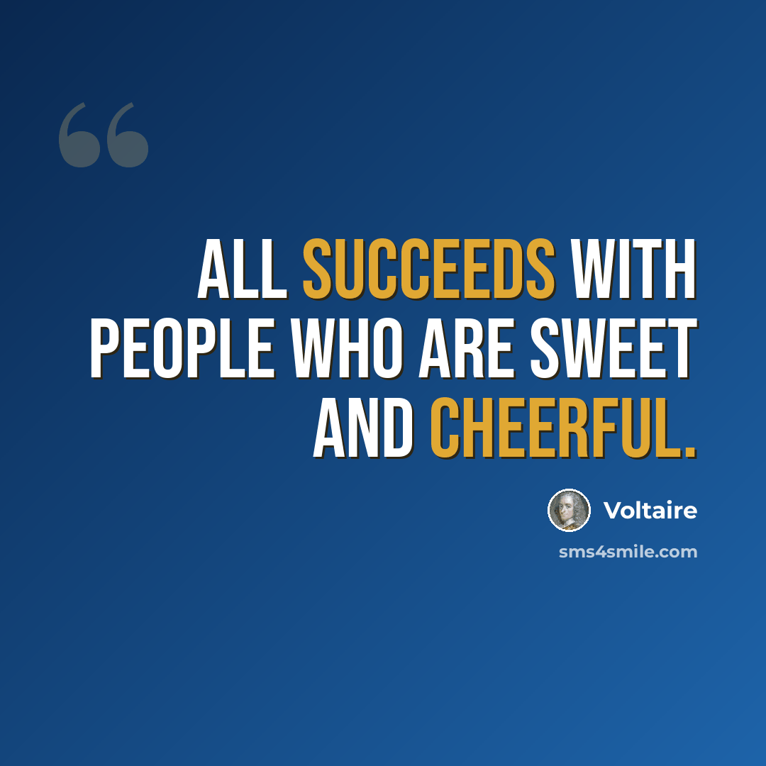 “All succeeds with people who are sweet and cheerful.” quote by Voltaire