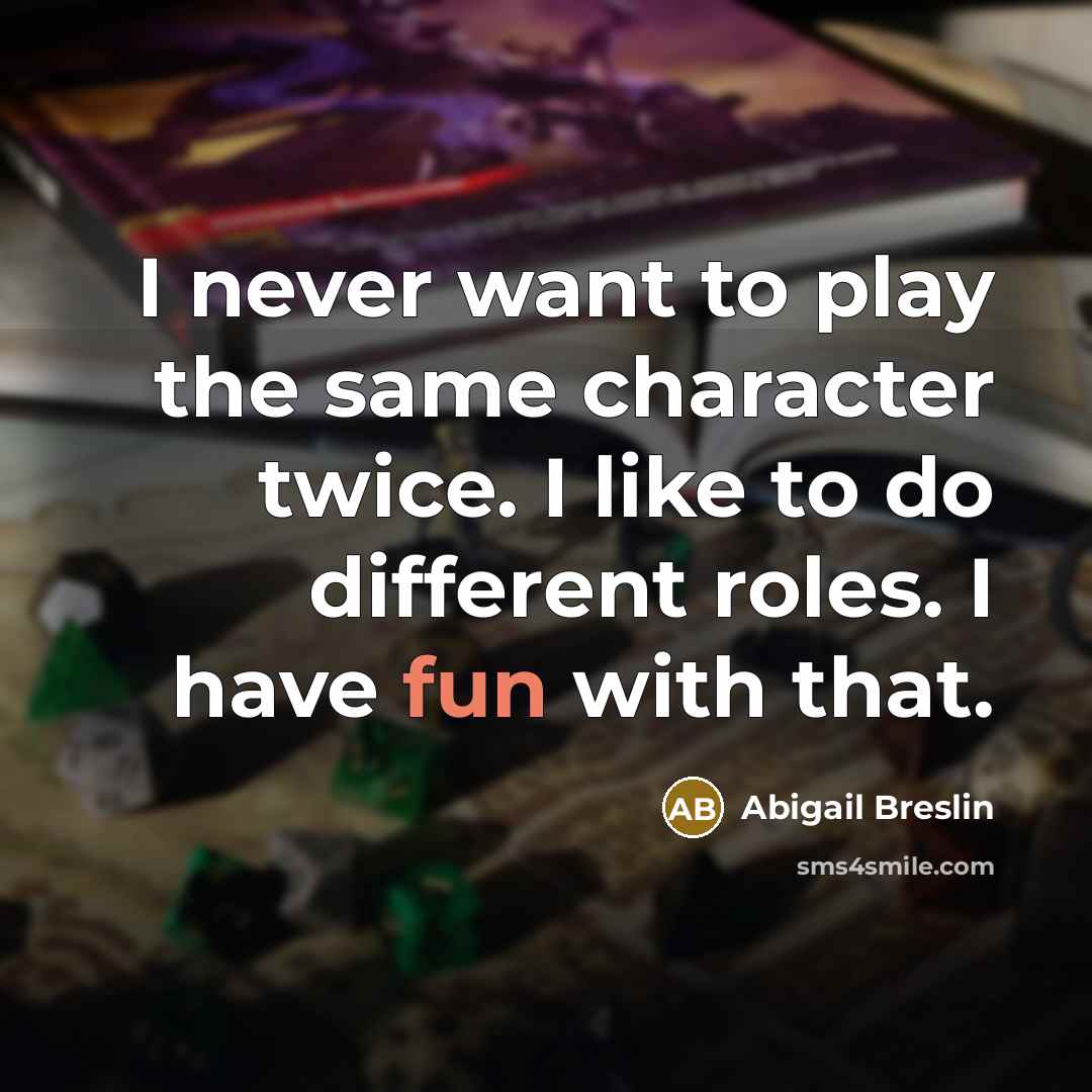 “I never want to play the same character twice. I like to do different roles. I have fun with that.” quote by Abigail Breslin