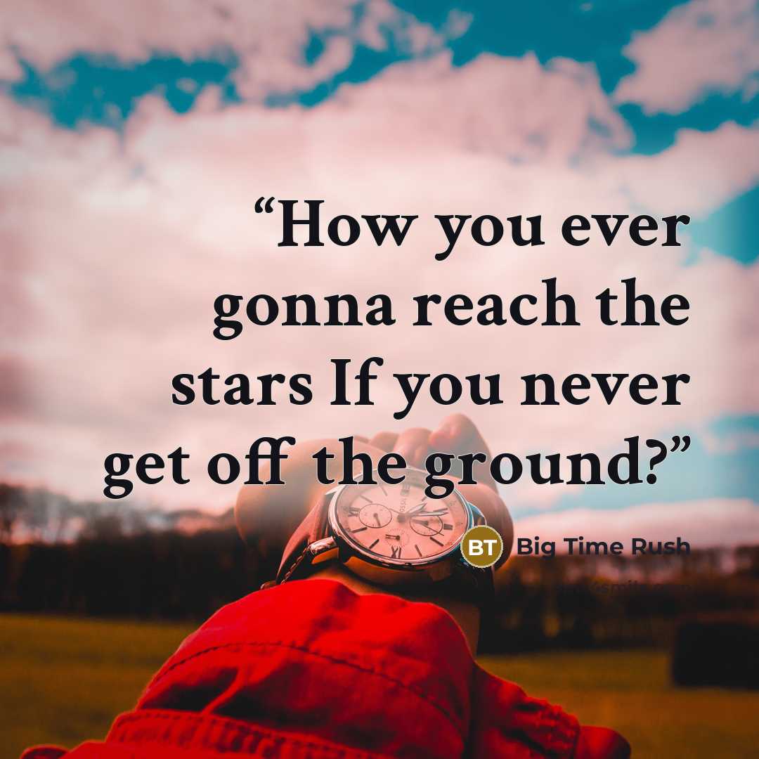 “How you ever gonna reach the stars If you never get off the ground?” quote by Big Time Rush