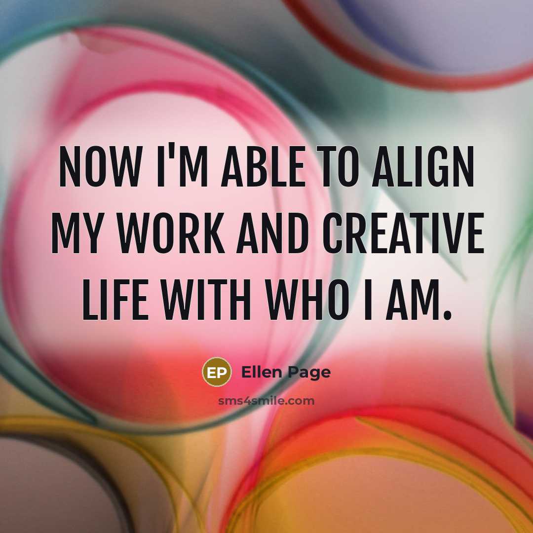 “Now I'm able to align my work and creative life with who I am.” quote by Ellen Page