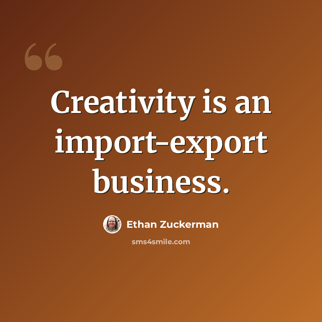 “Creativity is an import-export business.” quote by Ethan Zuckerman