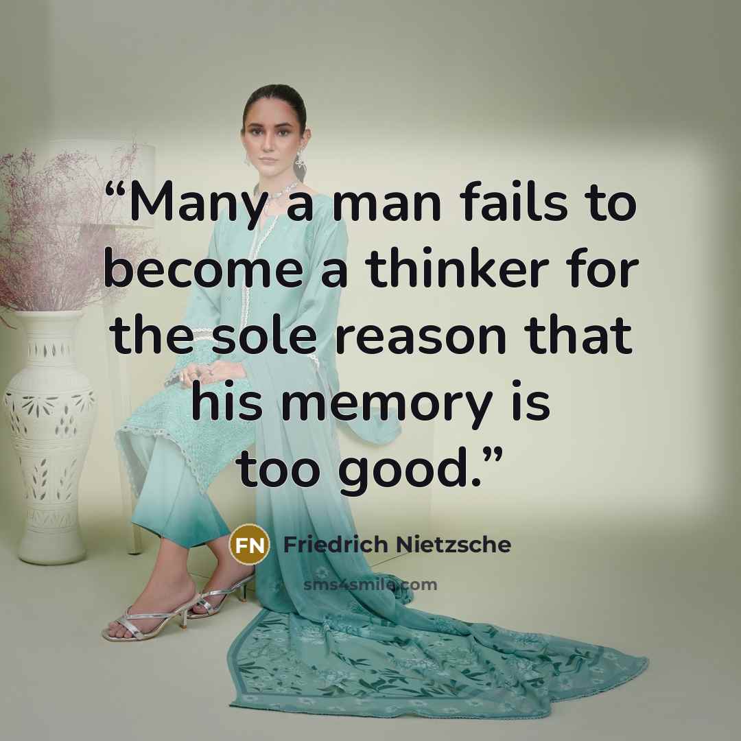 “Many a man fails to become a thinker for the sole reason that his memory is too good.” quote by Friedrich Nietzsche