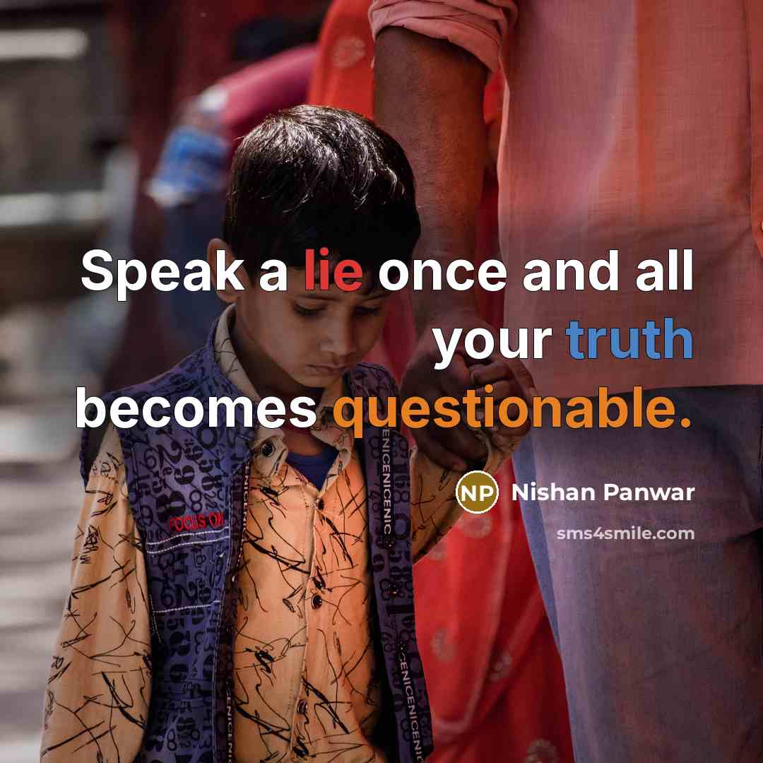 “Speak a lie once and all your truth becomes questionable.” quote by Nishan Panwar