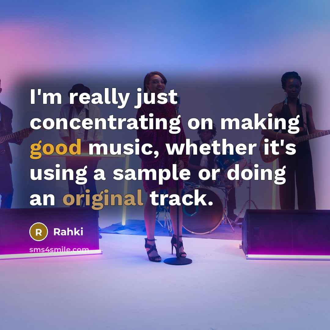 “I'm really just concentrating on making good music, whether it's using a sample or doing an original track.” quote by Rahki