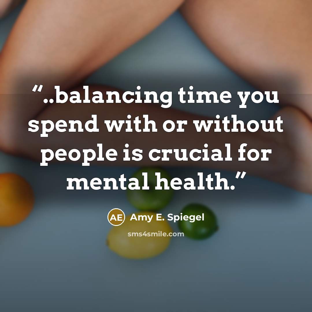 “..balancing time you spend with or without people is crucial for mental health.” quote by Amy E. Spiegel