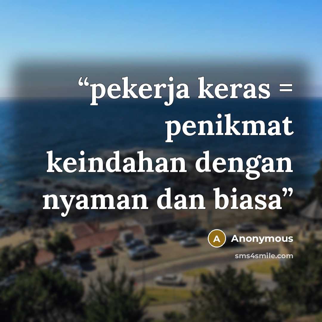 “pekerja keras = penikmat keindahan dengan nyaman dan biasa” quote by Anonymous