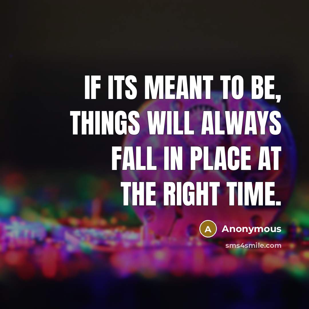 “If its meant to be, things will always fall in place at the right time.” quote by Anonymous