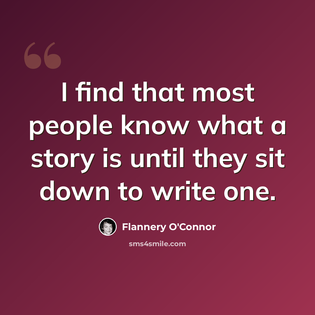 “I find that most people know what a story is until they sit down to write one.” quote by Flannery O'Connor