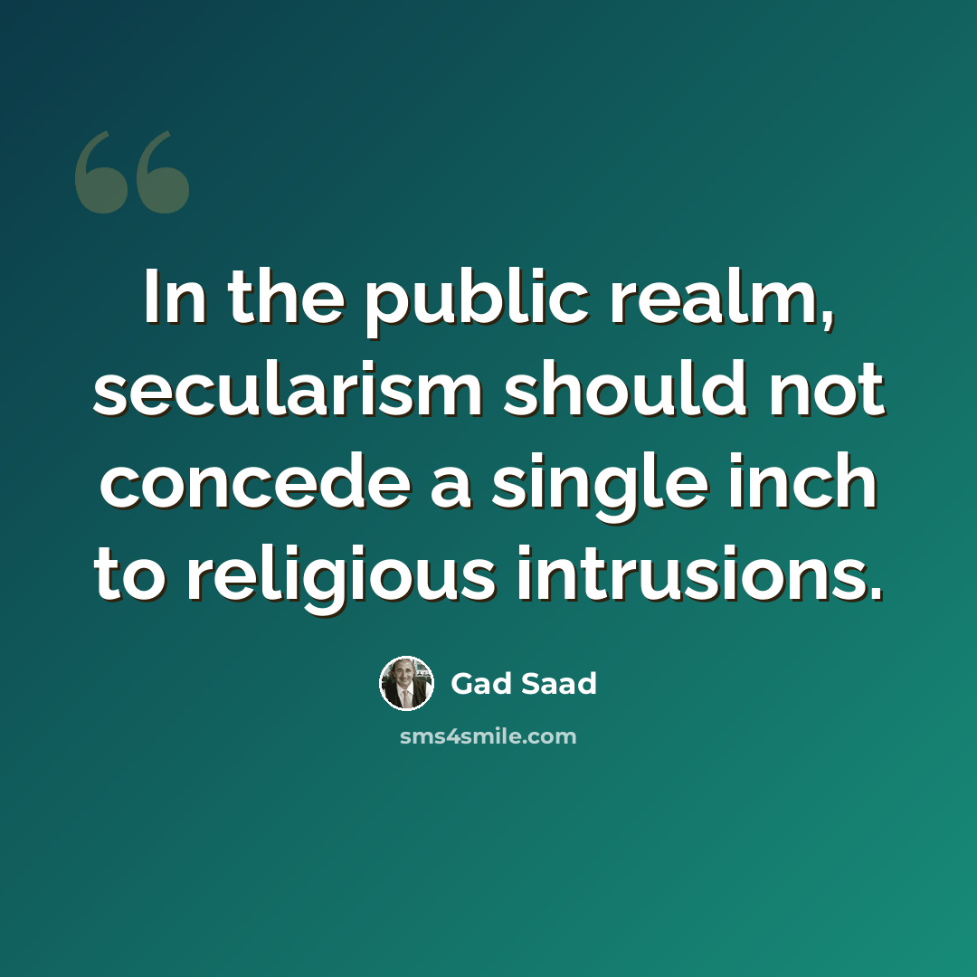 “In the public realm, secularism should not concede a single inch to religious intrusions.” quote by Gad Saad