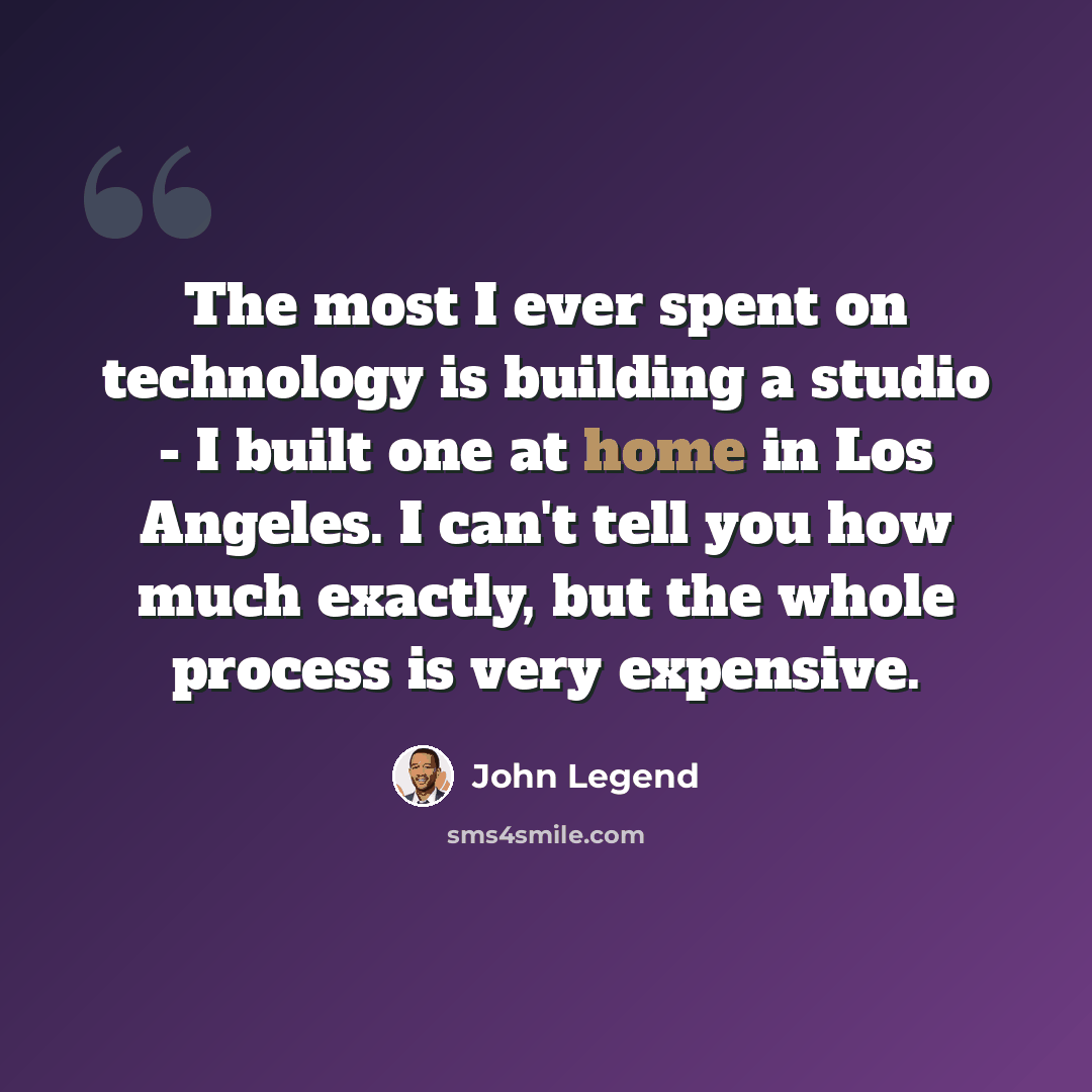 “The most I ever spent on technology is building a studio - I built one at home in Los Angeles. I can't tell you how much exactly, but the whole process is very expensive.” quote by John Legend