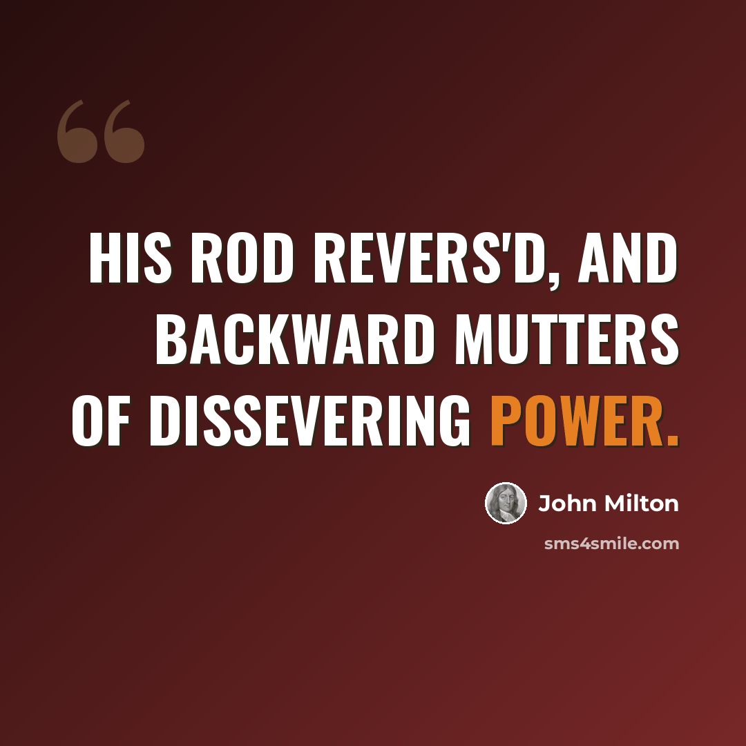 “His rod revers'd, And backward mutters of dissevering power.” quote by John Milton