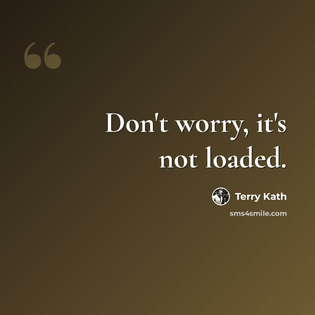 “Don't worry, it's not loaded.” quote by Terry Kath