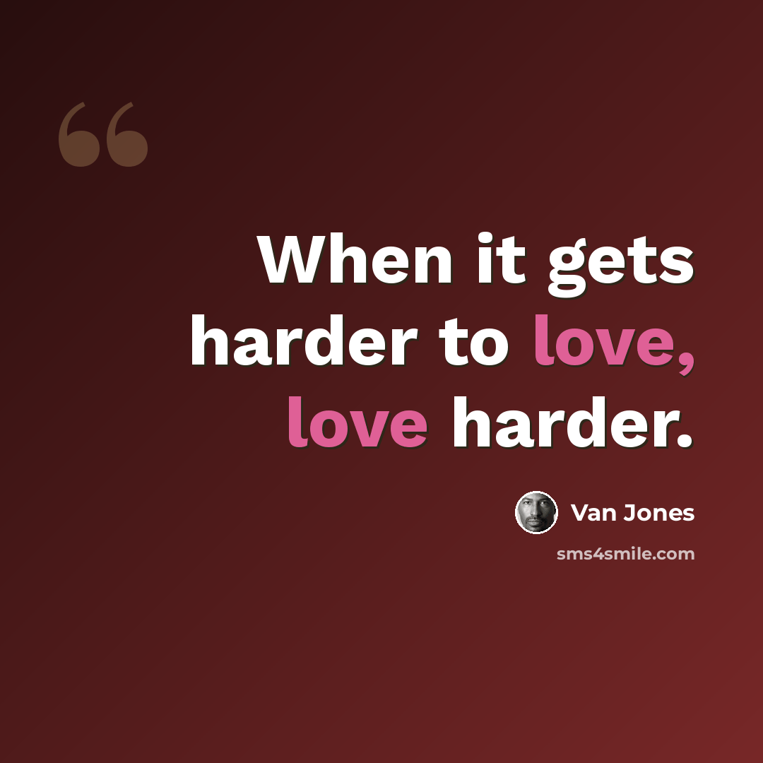 “When it gets harder to love, love harder.” quote by Van Jones