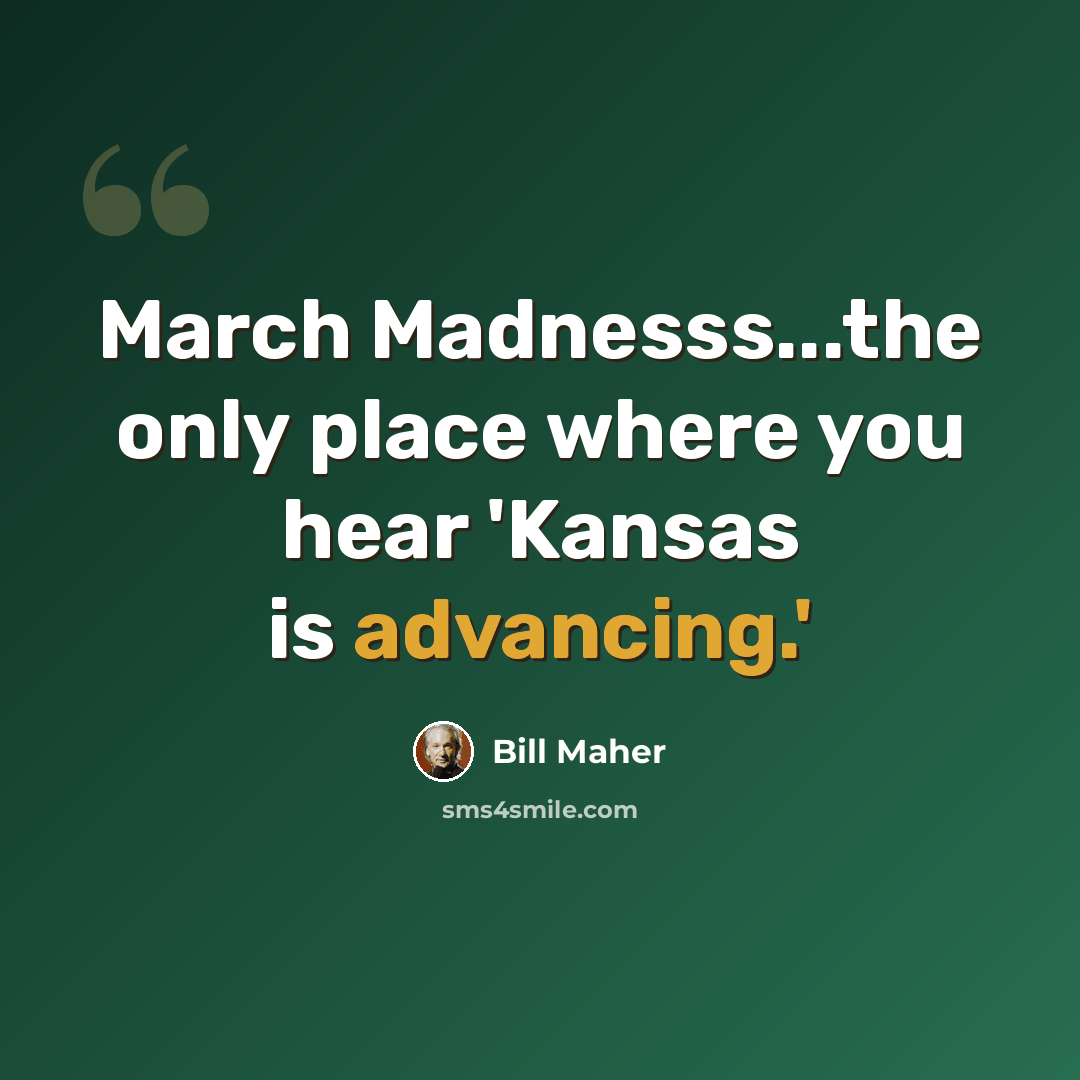 “March Madnesss...the only place where you hear 'Kansas is advancing.'” quote by Bill Maher