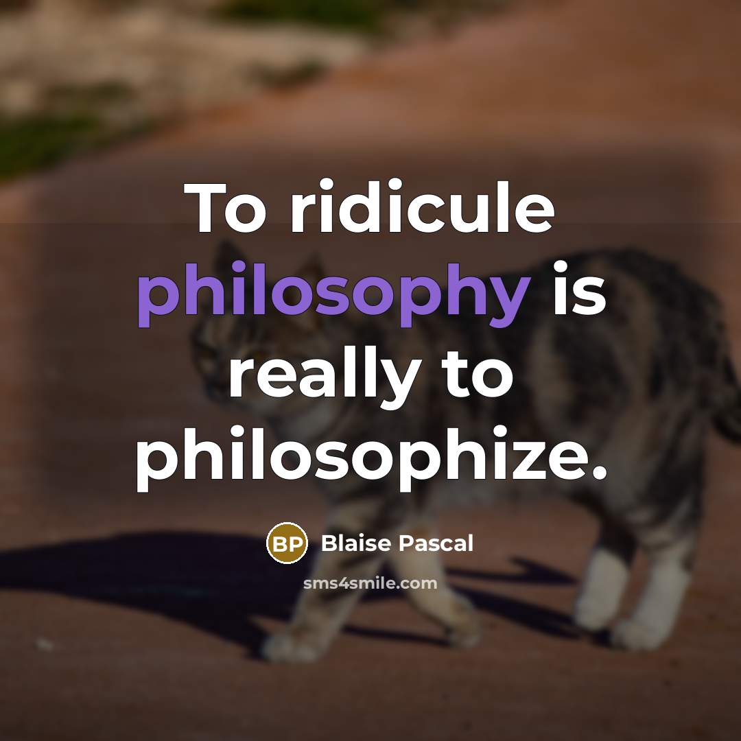 “To ridicule philosophy is really to philosophize.” quote by Blaise Pascal