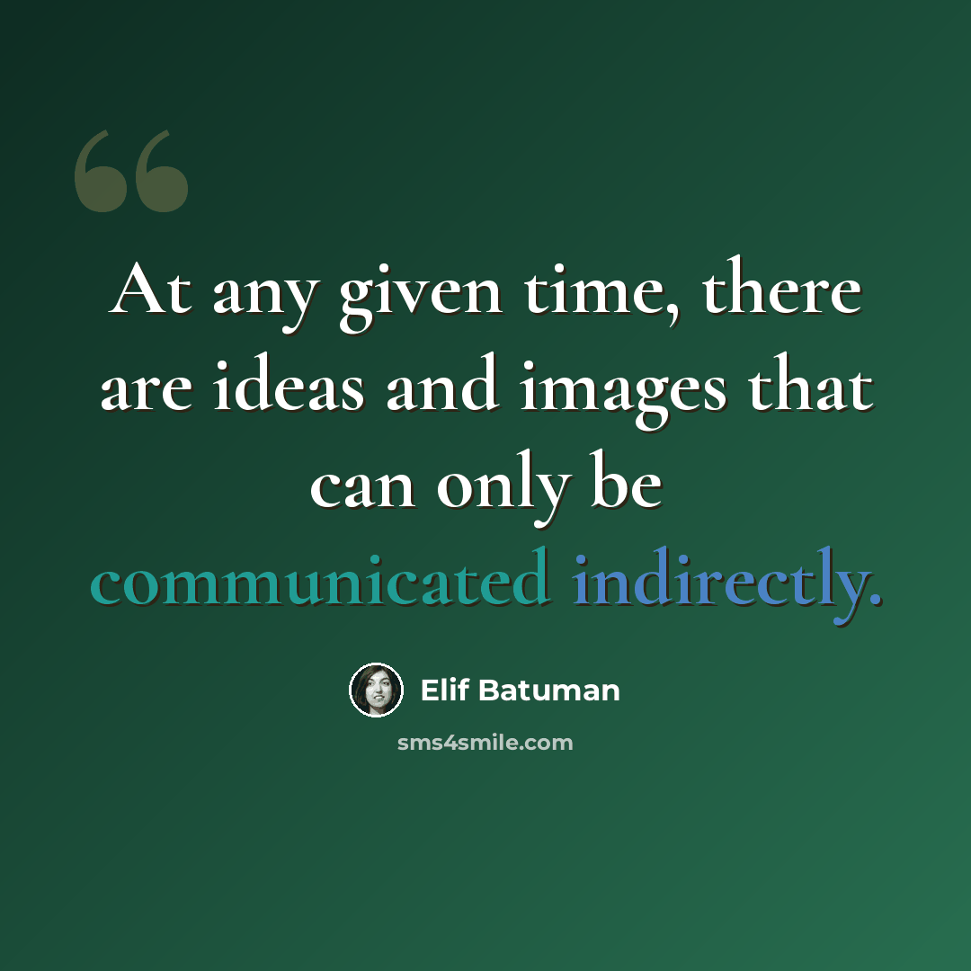 “At any given time, there are ideas and images that can only be communicated indirectly.” quote by Elif Batuman