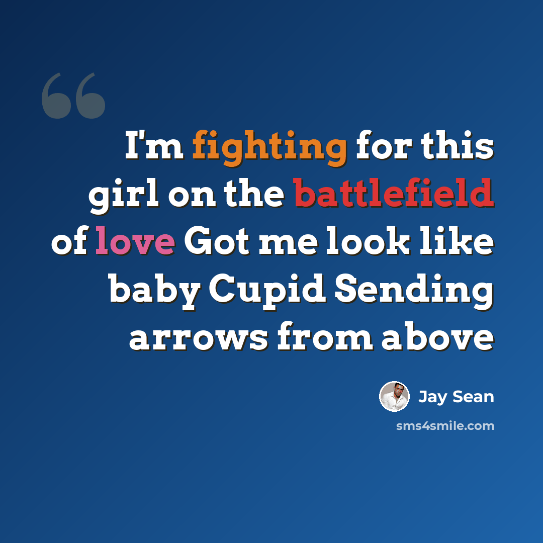 “I'm fighting for this girl on the battlefield of love Got me look like baby Cupid Sending arrows from above” quote by Jay Sean